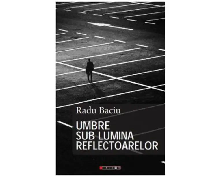 Umbre sub lumina reflectoarelor - Radu Baciu
