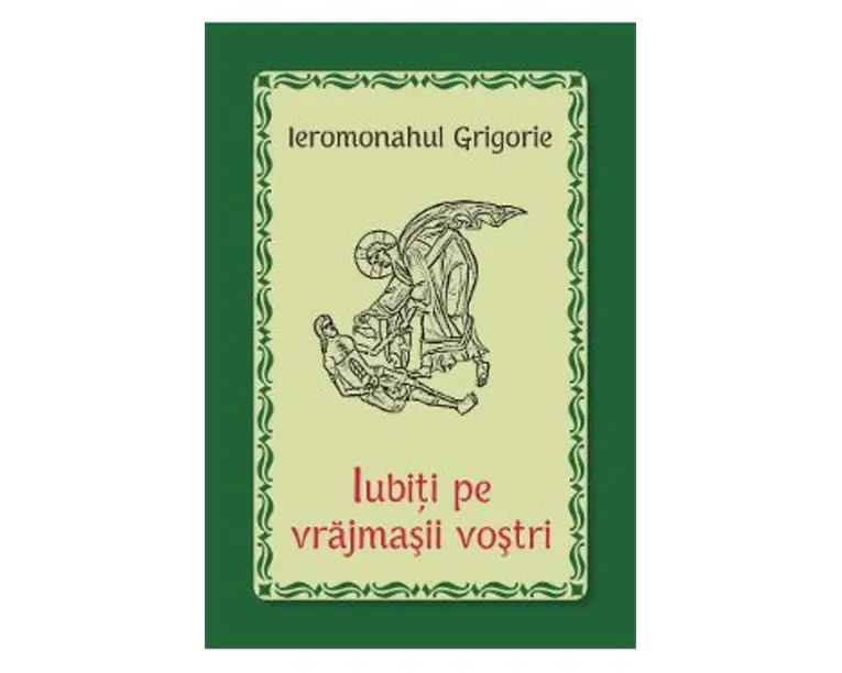 Iubiti pe vrajmasii vostri - Ieromonahul Grigorie