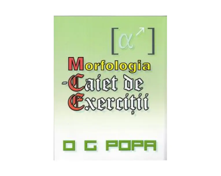 Morfologia - Caiet de exercitii - O.G. Popa