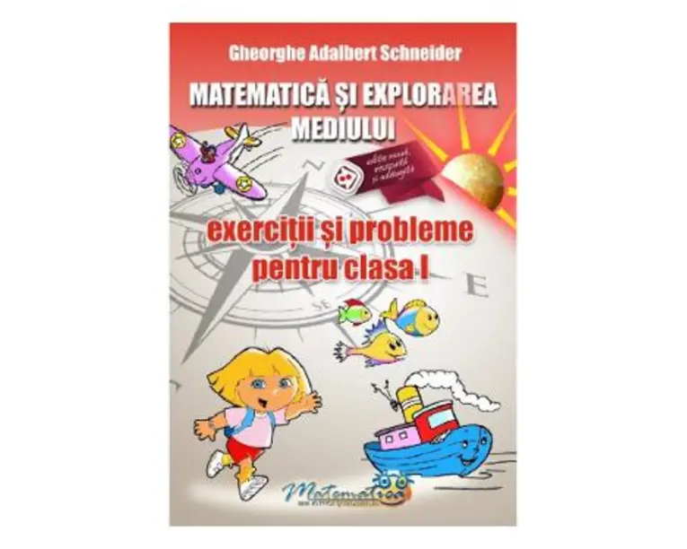 Matematica si explorarea mediului - Clasa 1 - Exercitii si probleme - Gheorghe Adalbert Schneider