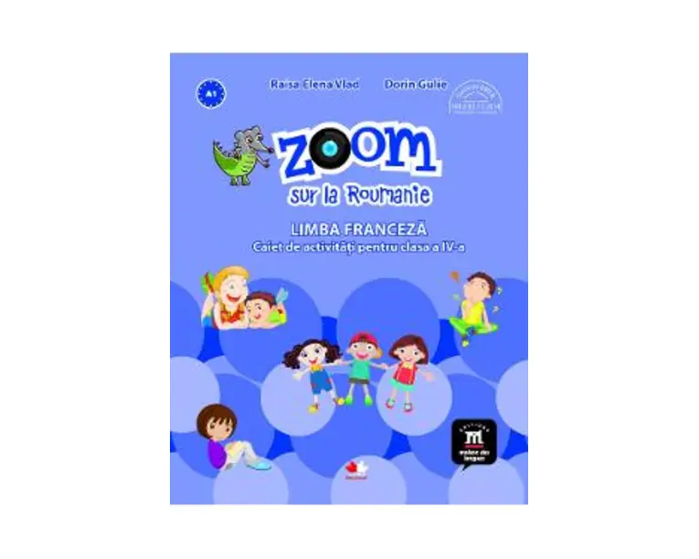 Zoom sur la roumanie. Limba franceza - Clasa 4 - Caiet de activitati - Raisa Elena Vlad, Dorin Gulie