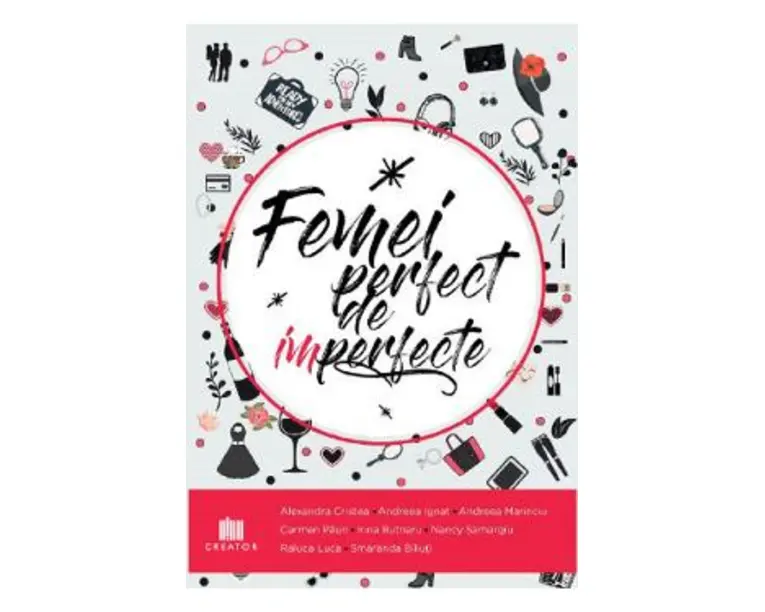 Femei perfect de imperfecte - Alexandra Cristea, Andreea Ignat, Andreea Mariniciu, Carmen Paun, Irina Butnaru, Nancy Samargiu, Raluca Luca, Smaranda Biliuti