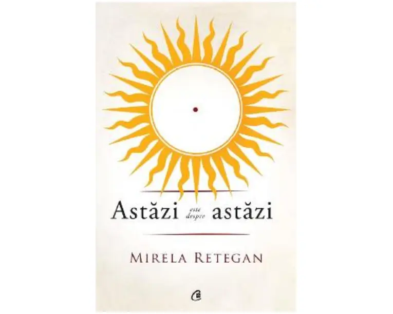 Astazi este despre astazi - Mirela Retegan