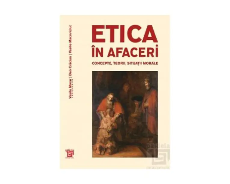 Etica in afaceri. Concepte, teorii, situatii morale - Vasile Morar, Dan Craciun