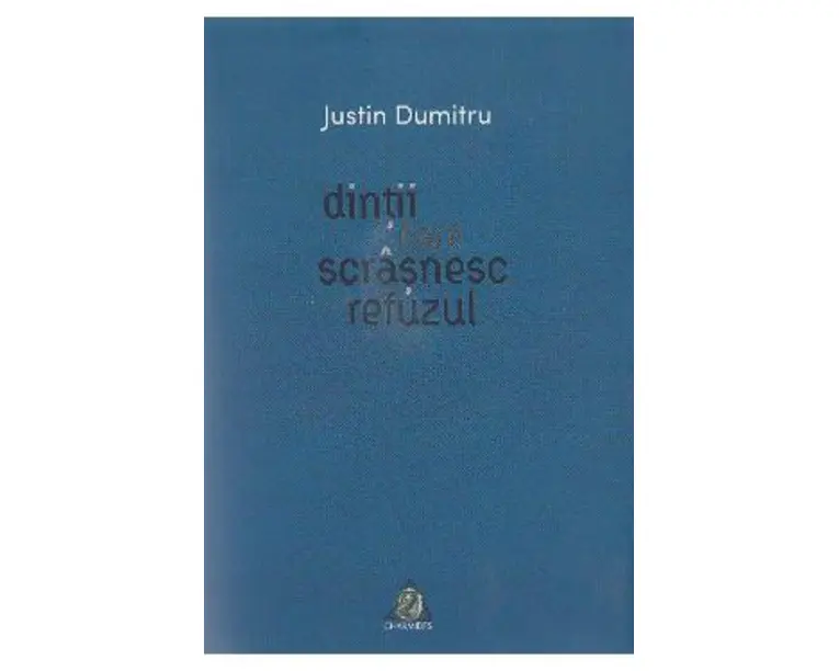 Dintii care scrasnesc refuzul - Justin Dumitru