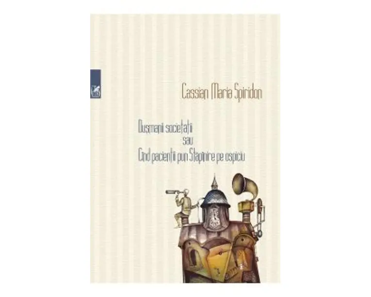 Dusmanii societatii sau Cind pacientii pun Stapanire pe ospiciu - Cassian Maria Spiridon