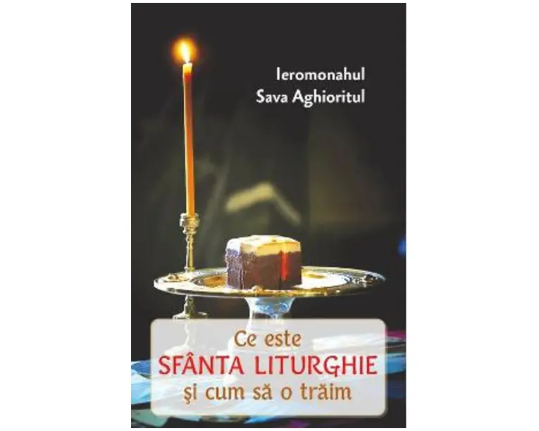 Ce este Sfanta Liturghie si cum sa o traim - Sava Aghioritul