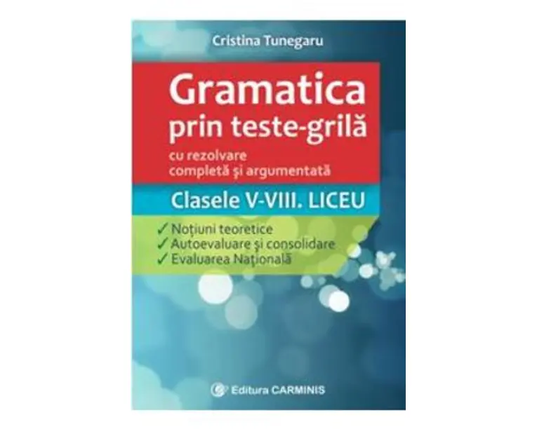 Gramatica prin teste-grila - Clasele V-VIII. Liceu - Cristina Tunegaru