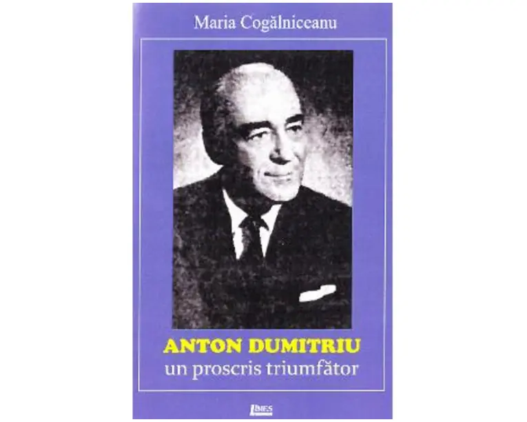Anton Dumitriu. Un proscris triumfator - Maria Cogalniceanu