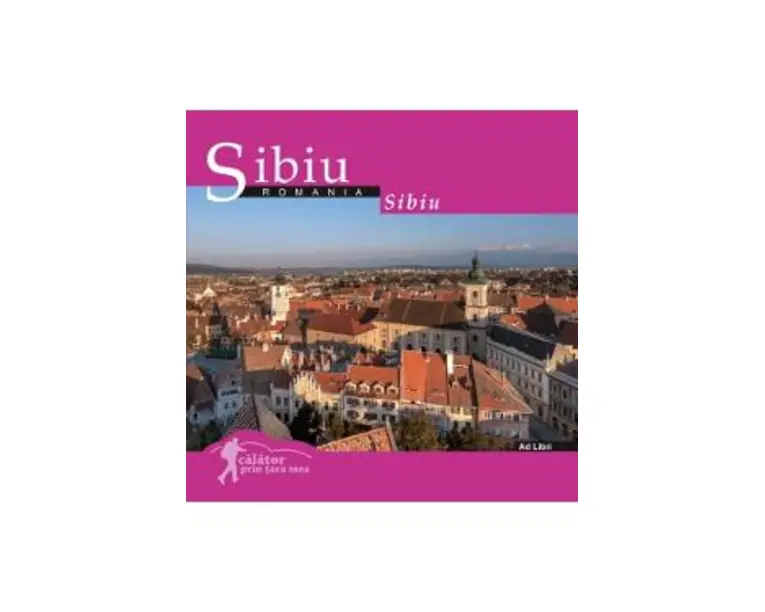 Sibiu: Romania. Calator prin tara mea - Mariana Pascaru, Florin Andreescu