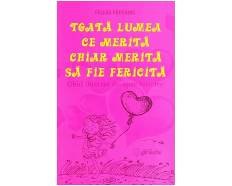 Toata lumea ce merita chiar merita sa fie fericita - Felicia Perennis