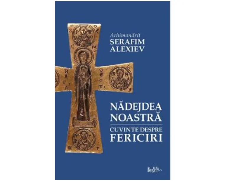 Nadejdea noastra. Cuvinte despre fericiri - Arhim. Serafim Alexiev