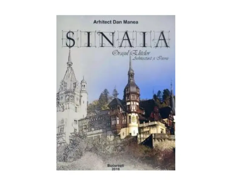 Sinaia, orasul elitelor. Arhitectura si istorie - Dan Manea