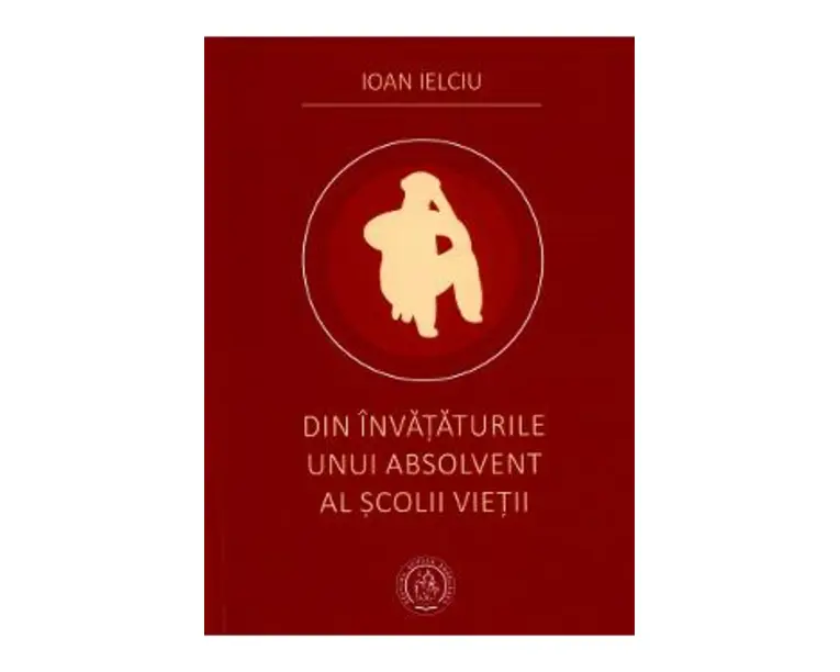 Din invataturile unui absolvent al scolii vietii - Ioan Ielciu