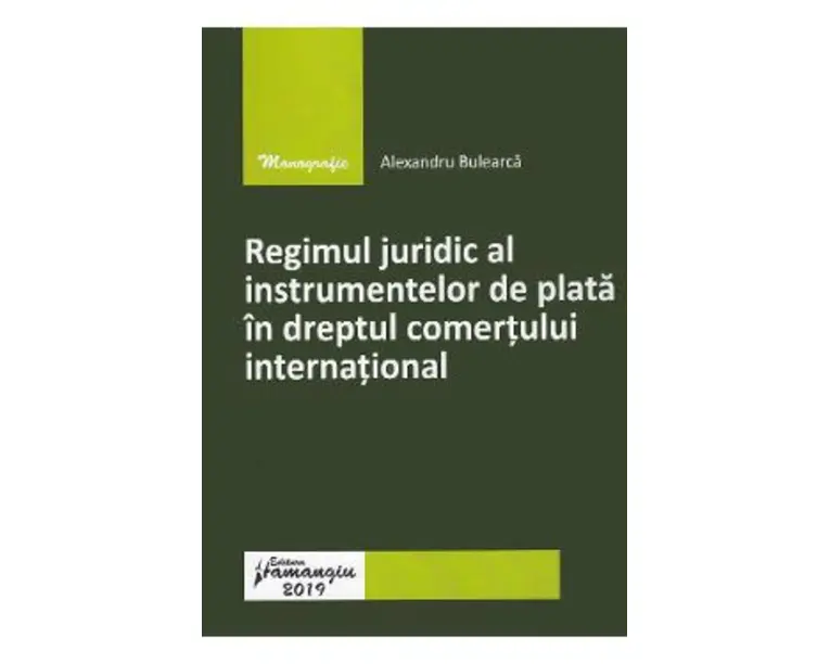 Regimul juridic al instrumentelor de plata in dreptul comertului international - Alexandru Bulearca