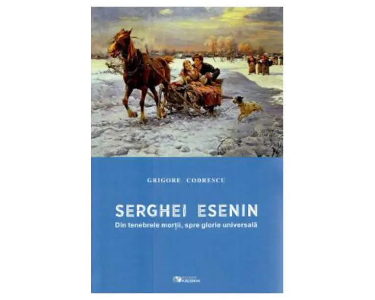 Serghei Esenin. Din tenebrele mortii, spre glorie universala - Grigore Codrescu