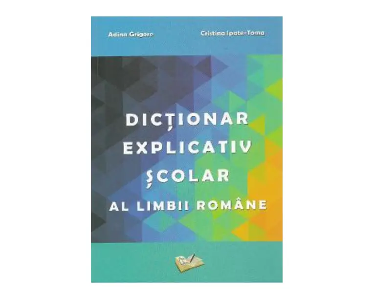 Dictionar explicativ scolar al limbii romane - Adina Grigore