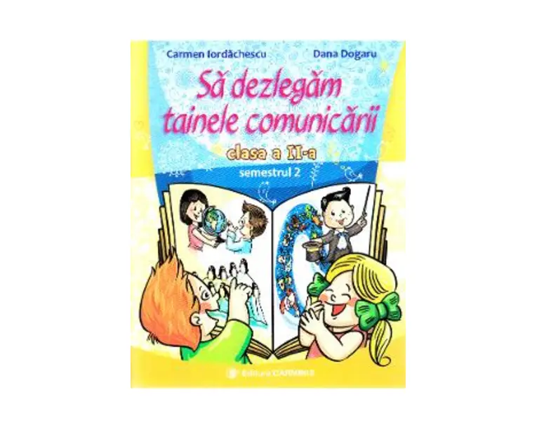 Sa dezlegam tainele comunicarii - Clasa 2. Semestrul 2 (I) - Carmen Iordachescu, Dana Dogaru