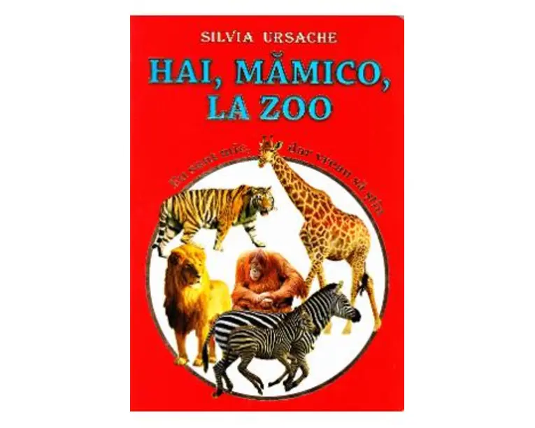 Hai, mamico, la Zoo - Eu sunt mic, dar vreau sa stiu - Silvia Ursache