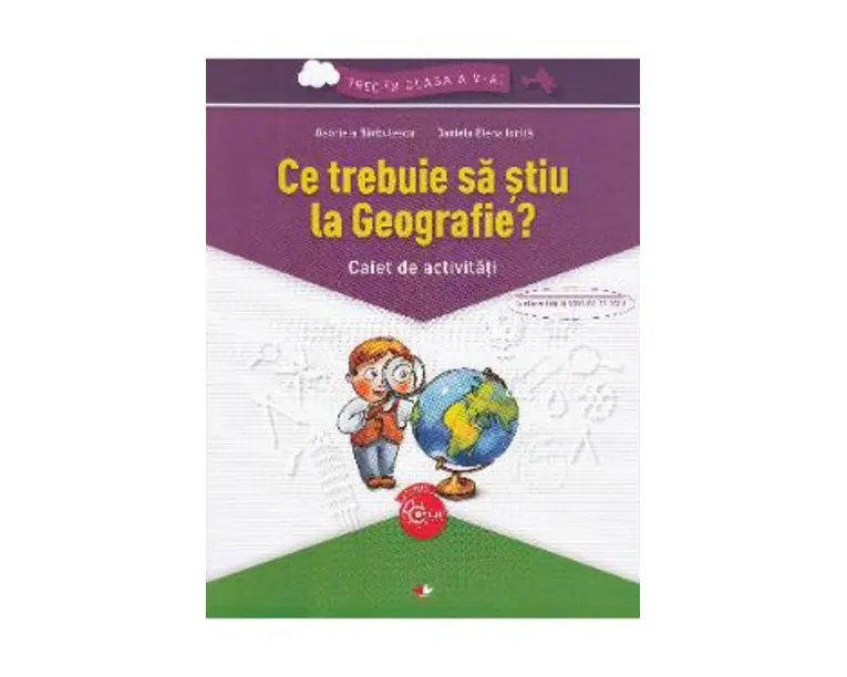 Ce trebuie sa stiu la geografie? Trec in clasa 5 - Caiet - Gabriela Barbulescu, Daniela Elena Ionita