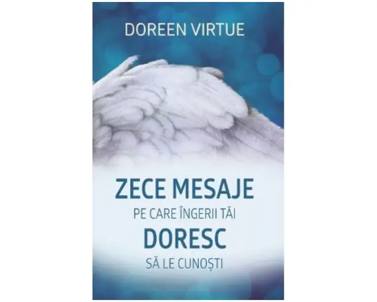 Zece mesaje pe care ingerii tai doresc sa le cunosti - Doreen Virtue
