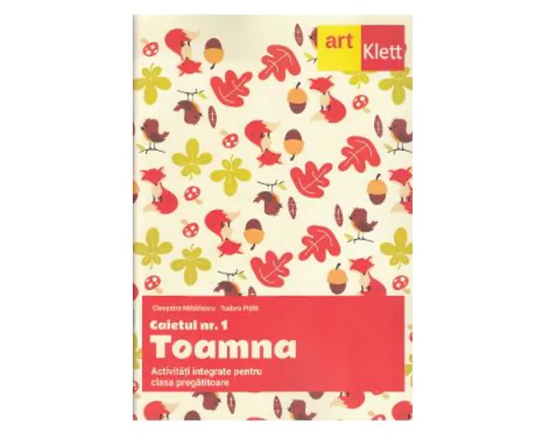 Caietul Nr. 1: Toamna. Activitati integrate - Clasa pregatitoare - Cleopatra Mihailescu, Tudora Pitila