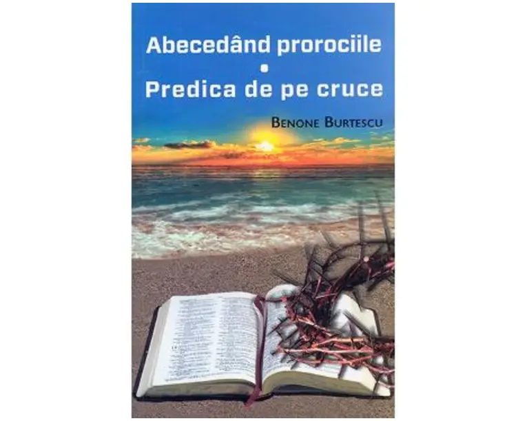 Abecedand prorociile. Predica de pe cruce - Benone Burtescu