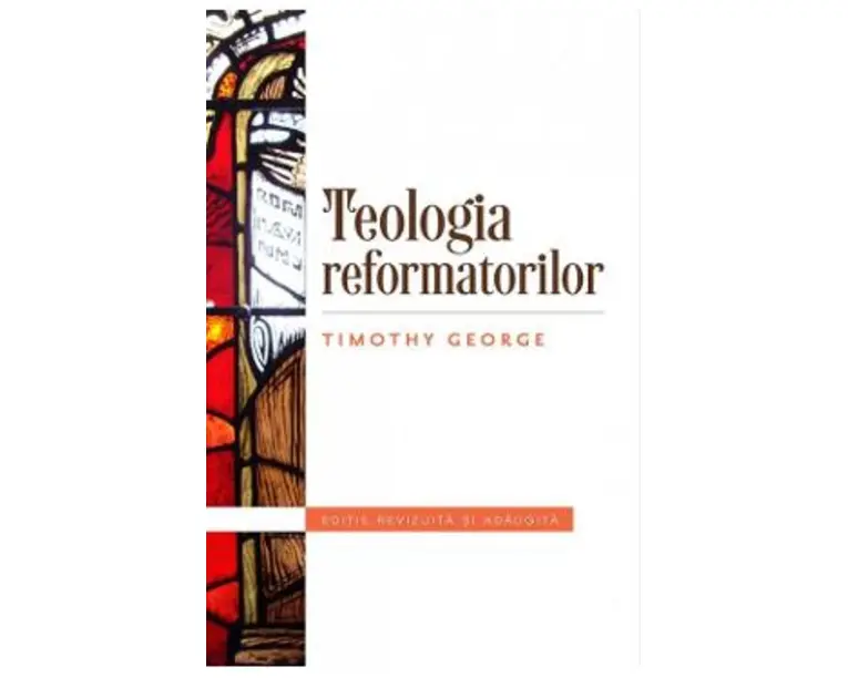 Teologia refomatorilor - Timothy George