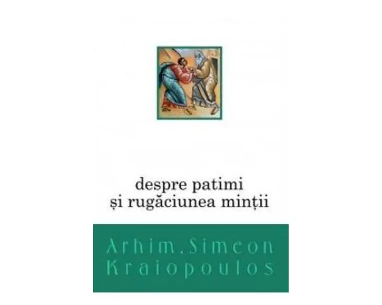 Despre patimi si rugaciunea mintii - Simeon Kraiopoulos