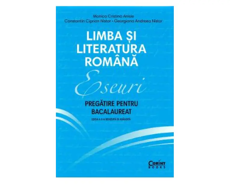 Limba si literatura romana. Eseuri. Pregatire pentru bacalaureat - Monica Cristina Anisie