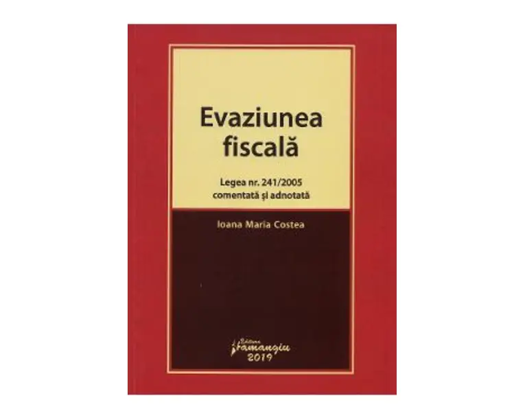 Evaziunea fiscala. Legea nr.241 din 2005 comentata si adnotata - Ioana Maria Costea