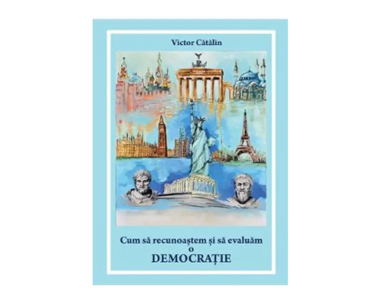 Cum sa recunoastem si sa evaluam o democratie - Victor Catalin