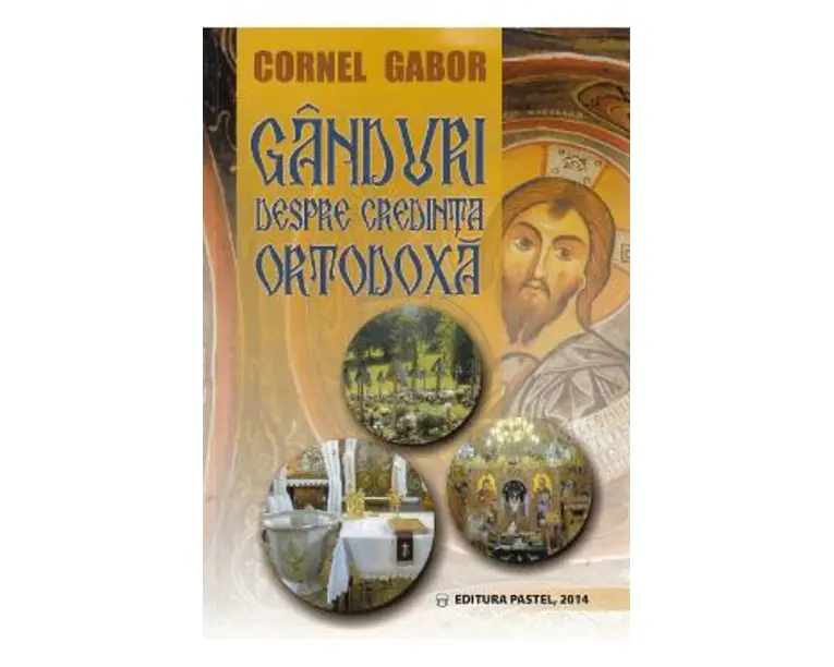 Ganduri despre credinta ortodoxa - Cornel Gabor