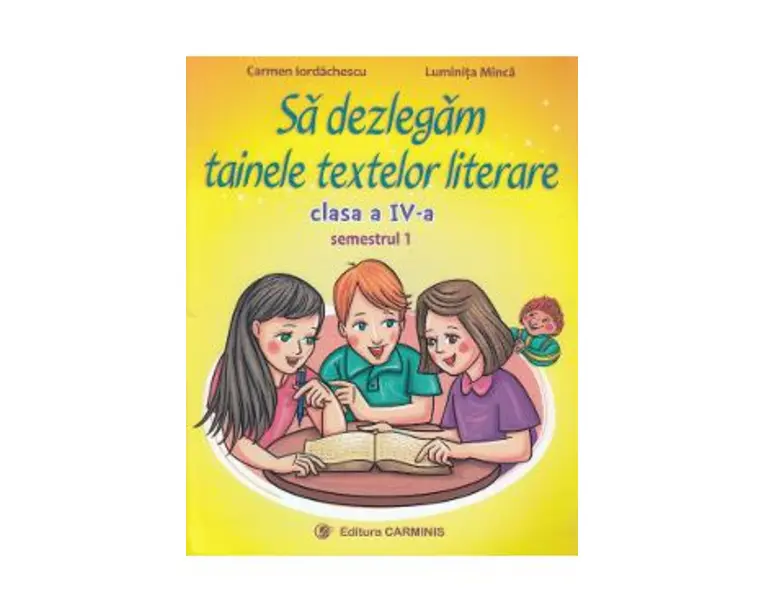 Sa dezlegam tainele textelor literare - Clasa 4. Sem.1 (A) L4A1 - Carmen Iordachescu, Luminita Minca