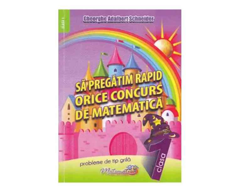 Sa pregatim rapid orice concurs de matematica - Clasa 1 - Gheorghe Adalbert Schneider