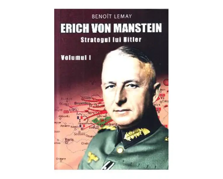 Erich von Manstein, strategul lui Hitler Vol.1 - Benoit Lemay