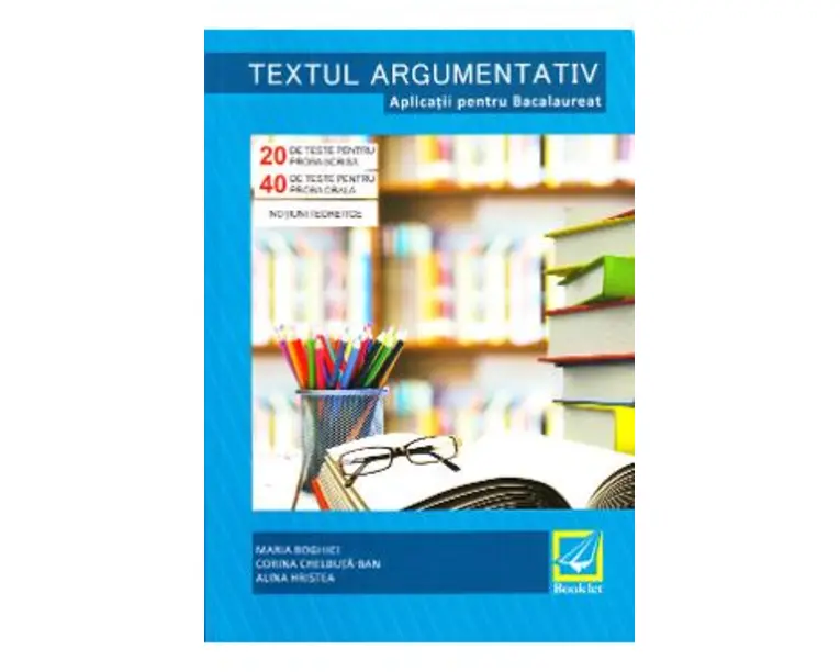 Textul argumentativ. Aplicatii pentru Bacalaureat - Maria Boghici, Corina Chelbuta-Ban