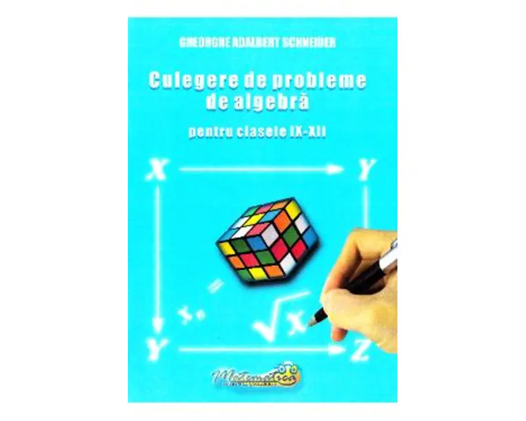Culegere de probleme de algebra - Clasele 9-12 - Gheorghe Adalbert Schneider