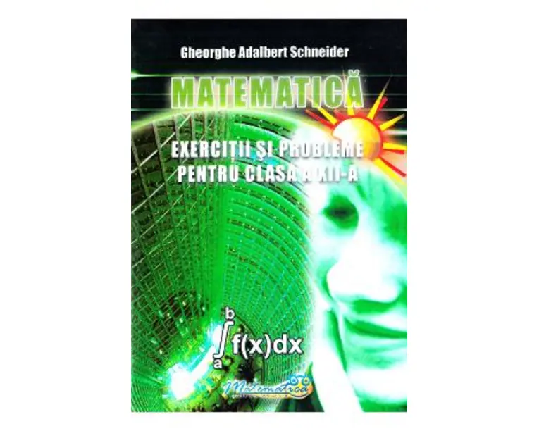 Matematica - Clasa 12 - Exercitii si probleme - Gheorghe Adalbert Schneider