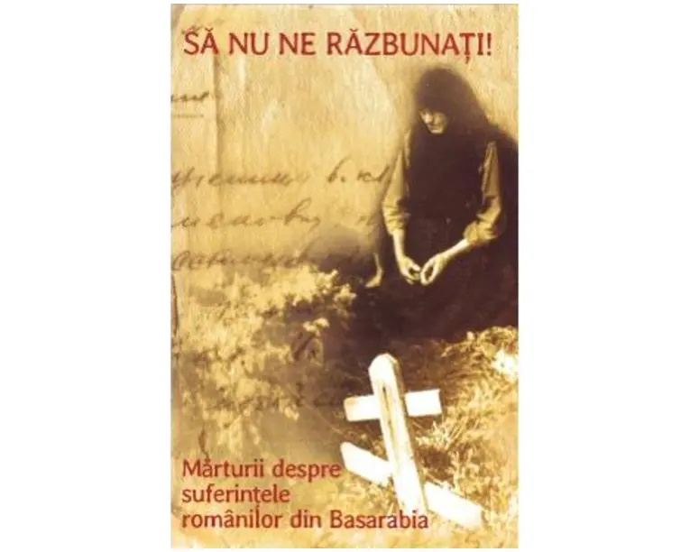Sa nu ne razbunati! + Cd. Marturii despre suferintele romanilor din Basarabia