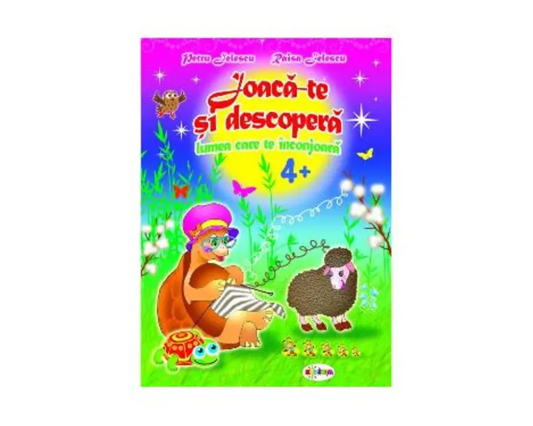 Joaca-te si descopera lumea care te inconjoara 4 ani+ - Petru Jelescu, Raisa Jelescu
