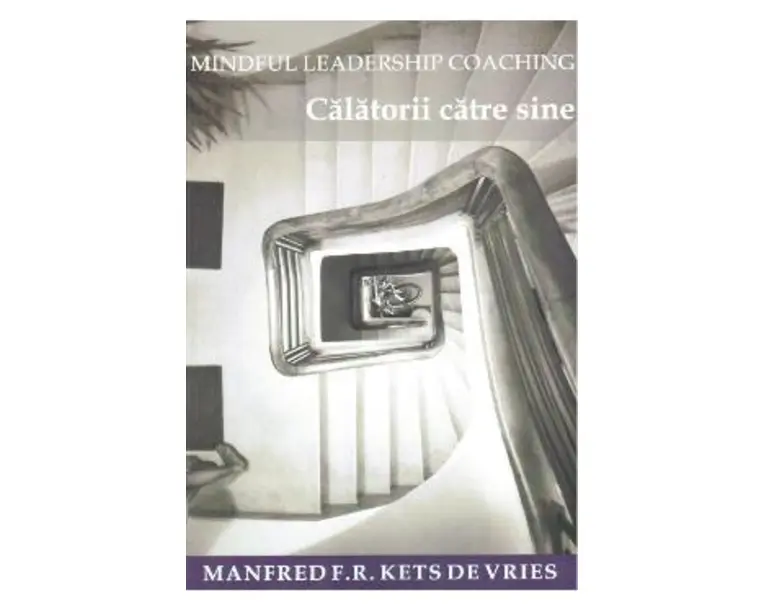 Mindful Leadership Coaching. Calatorii catre sine - Manfred F.R. Kets de Vries