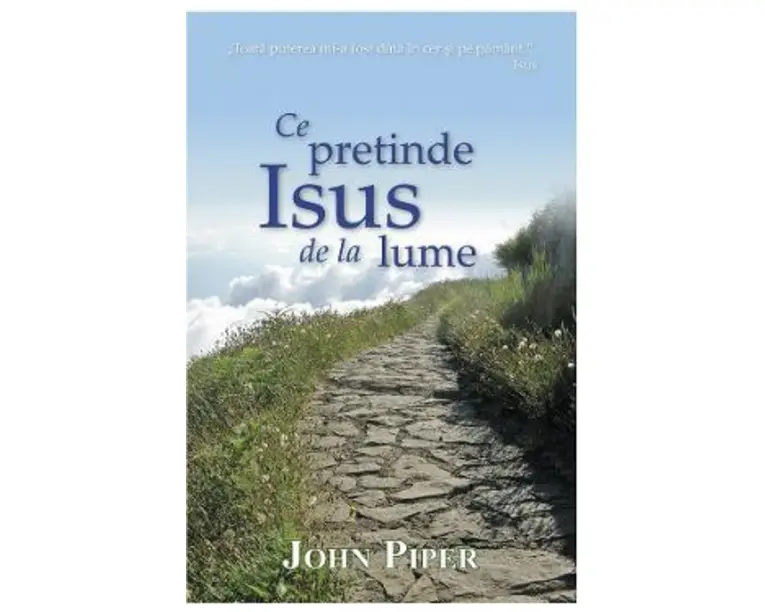 Ce pretinde Isus de la lume - John Piper