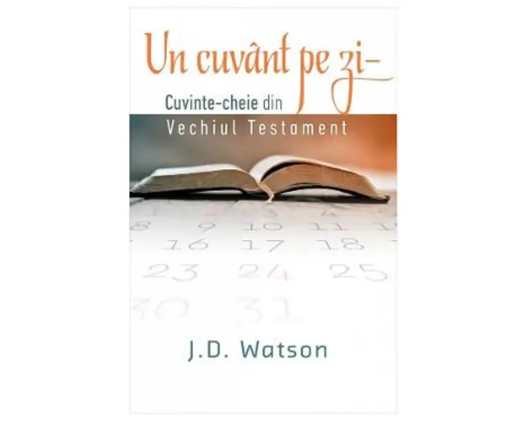 Un cuvant pe zi. Cuvinte-cheie din vechiul testament - J.D. Watson