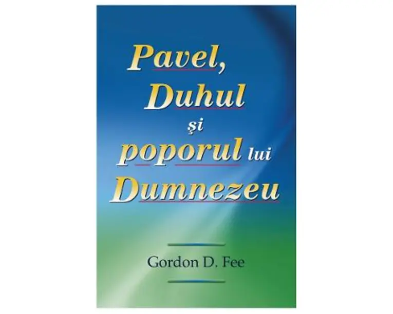 Pavel, Duhul si poporul lui Dumnezeu - Gordon D. Fee