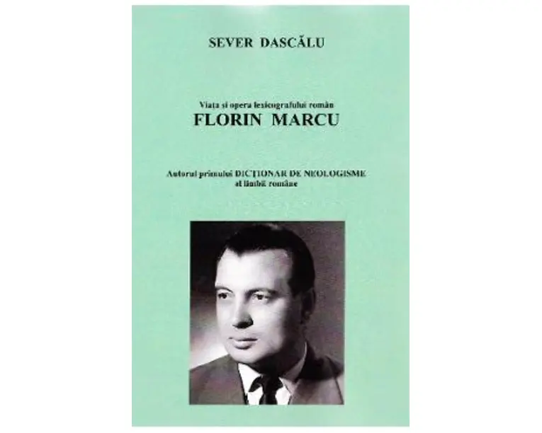 Viata si opera lexicografului roman Florin Marcu. Vanatorul de neologisme - Sever Dascalu