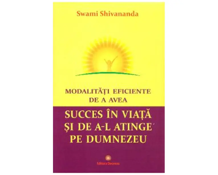 Modalitati eficiente de a avea succes in viata si de a-l atinge pe Dumnezeu - Swami Shivananda
