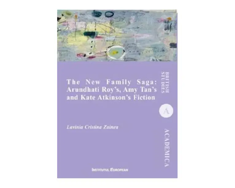 The New Family Saga: Arundhati Roy's, Amy Tan's and Kate Atkinson's Fiction - Lavinia Cristina Zainea