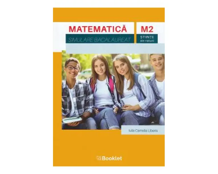 Matematica M2 Stiinte ale naturii. Simulare Bacalaureat - Iulia Camelia Liberis