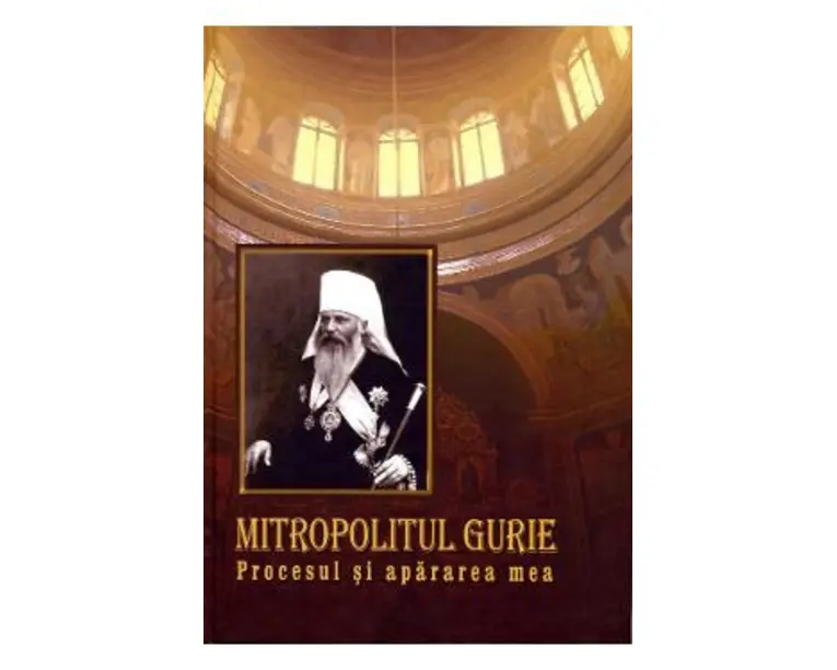 Mitropolitul Gurie. Procesul si apararea mea - Silvia Grossu